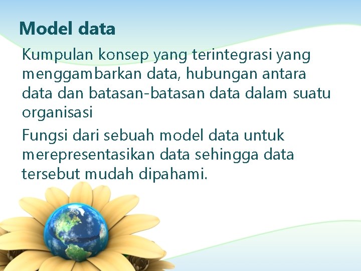 Model data Kumpulan konsep yang terintegrasi yang menggambarkan data, hubungan antara data dan batasan-batasan