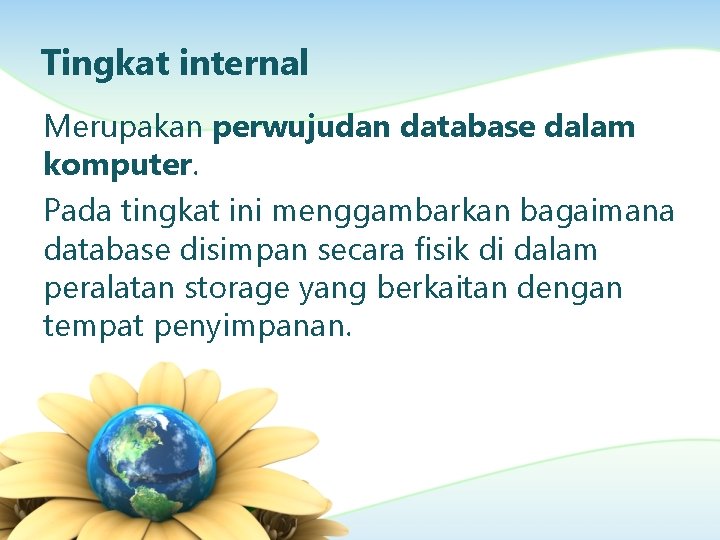 Tingkat internal Merupakan perwujudan database dalam komputer. Pada tingkat ini menggambarkan bagaimana database disimpan