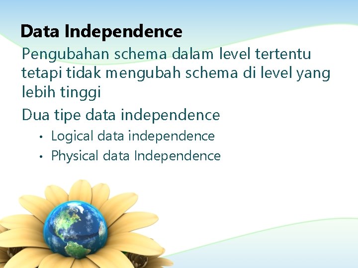 Data Independence Pengubahan schema dalam level tertentu tetapi tidak mengubah schema di level yang