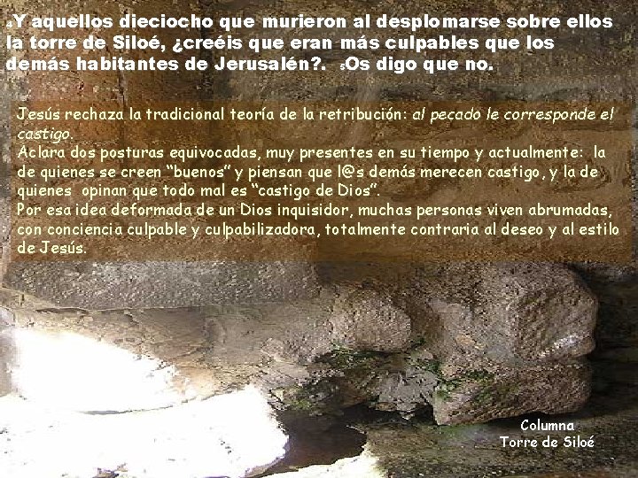 Y aquellos dieciocho que murieron al desplomarse sobre ellos la torre de Siloé, ¿creéis