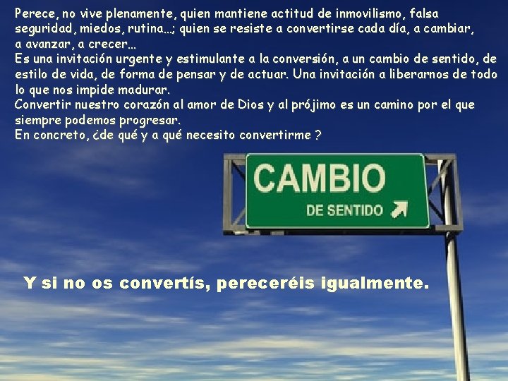 Perece, no vive plenamente, quien mantiene actitud de inmovilismo, falsa seguridad, miedos, rutina…; quien