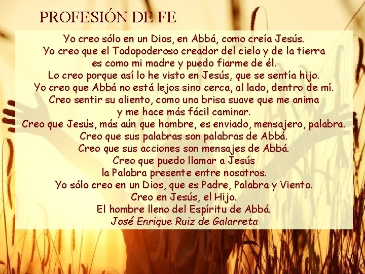 PROFESIÓN DE FE Yo creo sólo en un Dios, en Abbá, como creía Jesús.