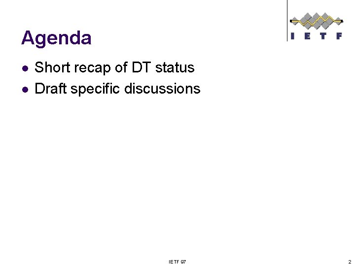 Agenda l l Short recap of DT status Draft specific discussions IETF 97 2