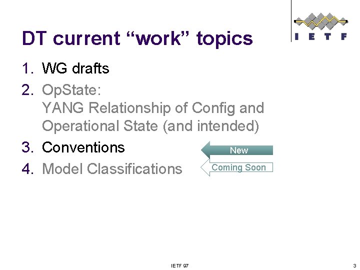 DT current “work” topics 1. WG drafts 2. Op. State: YANG Relationship of Config