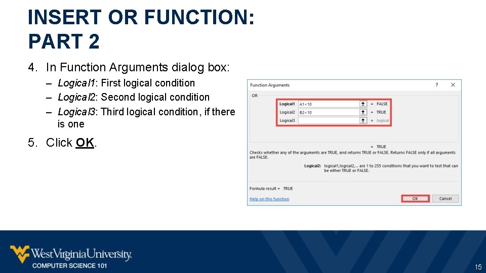 INSERT OR FUNCTION: PART 2 4. In Function Arguments dialog box: – Logical 1: