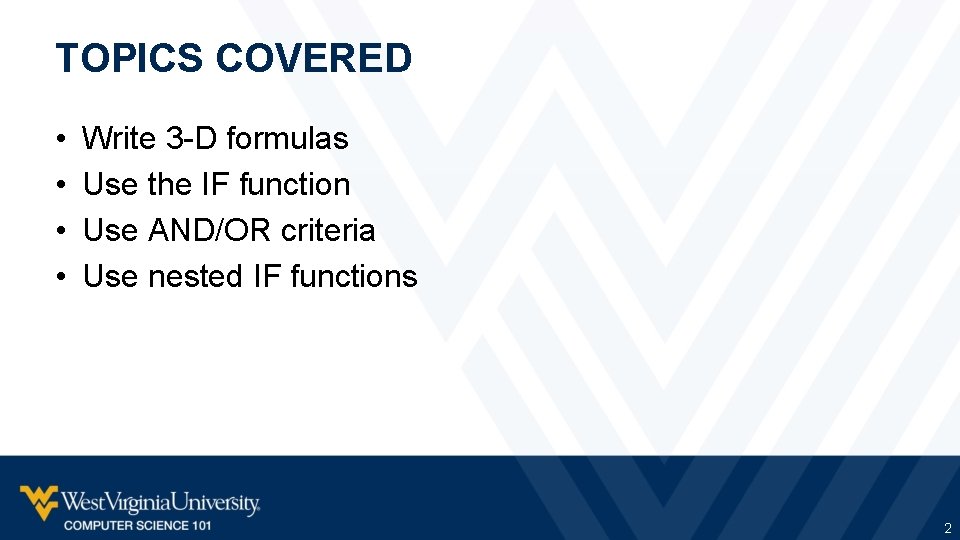 TOPICS COVERED • • Write 3 -D formulas Use the IF function Use AND/OR