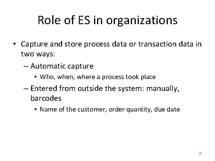 Role of ES in organizations • Capture and store process data or transaction data