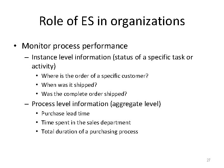 Role of ES in organizations • Monitor process performance – Instance level information (status