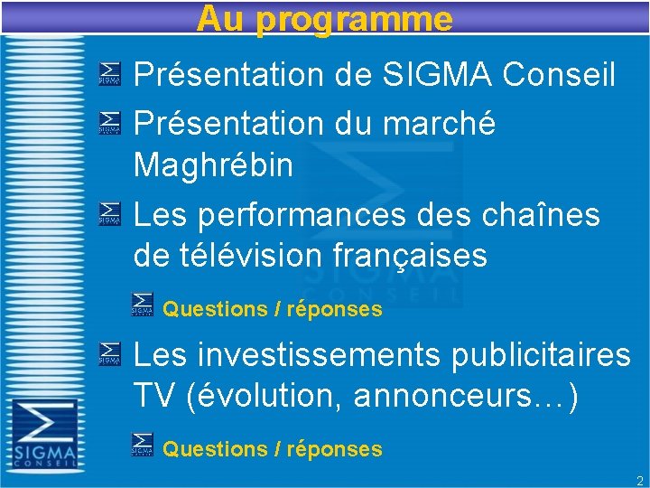 Au programme Présentation de SIGMA Conseil Présentation du marché Maghrébin Les performances des chaînes