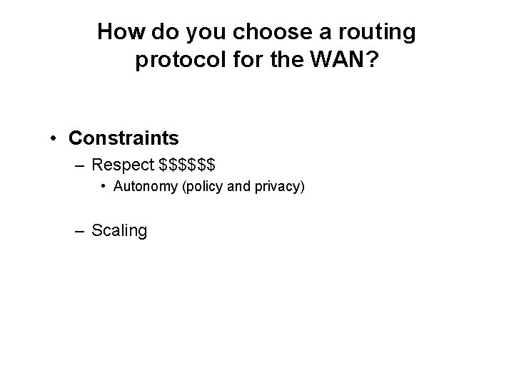 How do you choose a routing protocol for the WAN? • Constraints – Respect