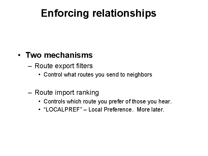 Enforcing relationships • Two mechanisms – Route export filters • Control what routes you