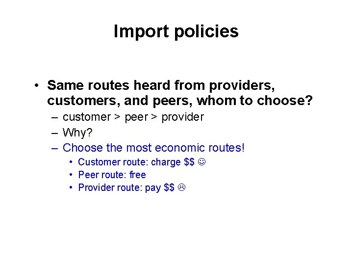 Import policies • Same routes heard from providers, customers, and peers, whom to choose?