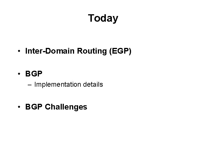 Today • Inter-Domain Routing (EGP) • BGP – Implementation details • BGP Challenges 