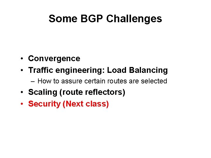 Some BGP Challenges • Convergence • Traffic engineering: Load Balancing – How to assure