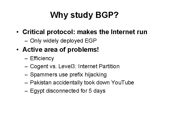 Why study BGP? • Critical protocol: makes the Internet run – Only widely deployed