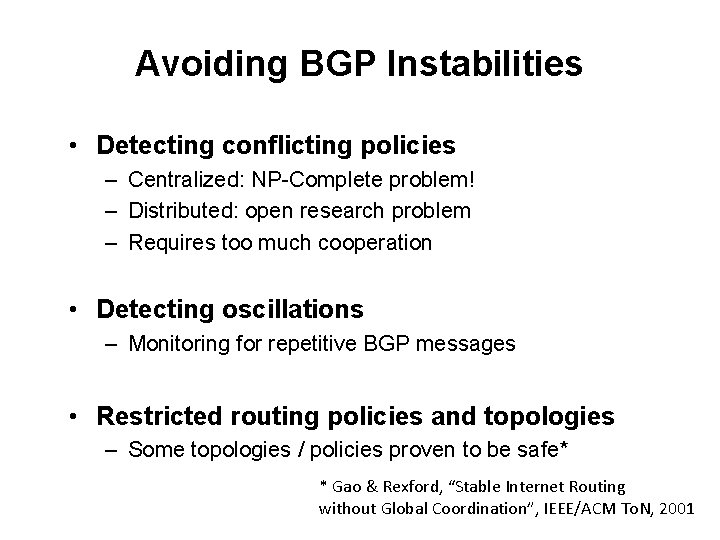 Avoiding BGP Instabilities • Detecting conflicting policies – Centralized: NP-Complete problem! – Distributed: open