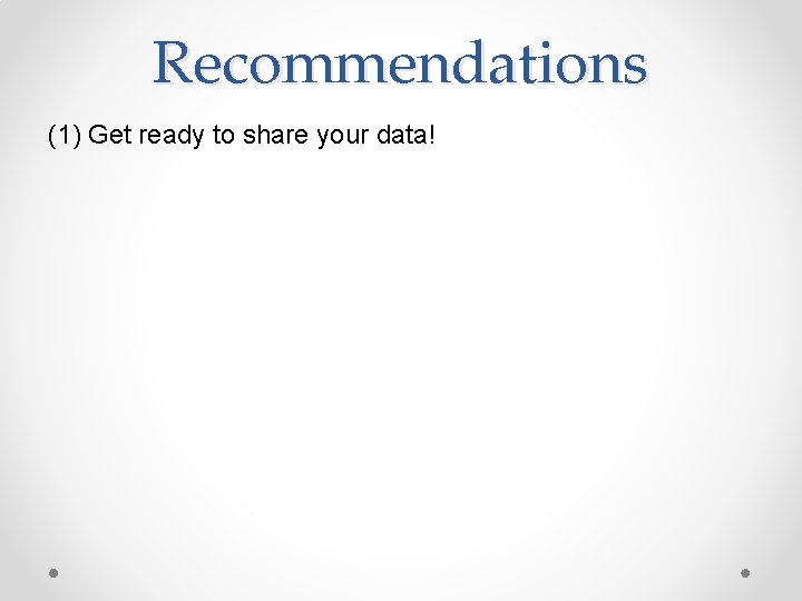 Recommendations (1) Get ready to share your data! 