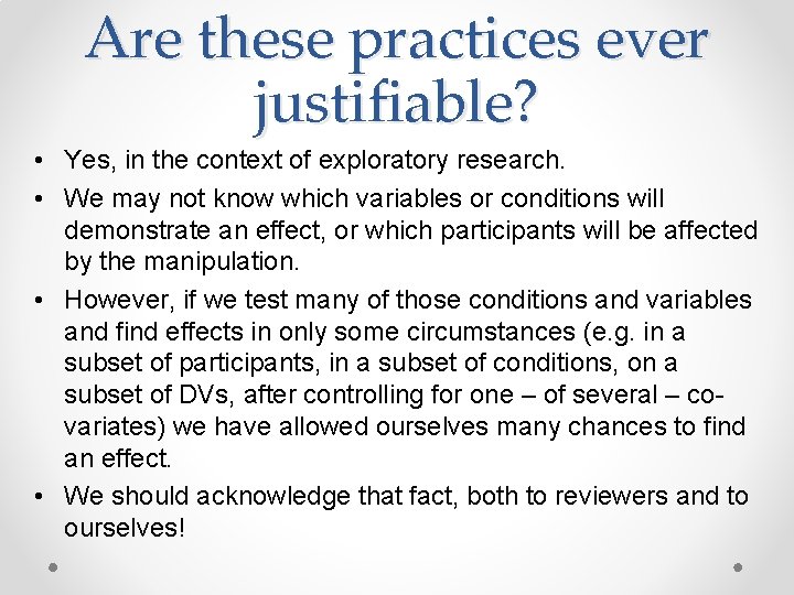 Are these practices ever justifiable? • Yes, in the context of exploratory research. •