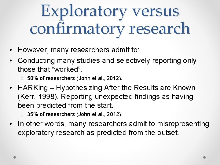 Exploratory versus confirmatory research • However, many researchers admit to: • Conducting many studies