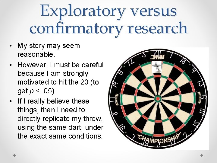 Exploratory versus confirmatory research • My story may seem reasonable. • However, I must