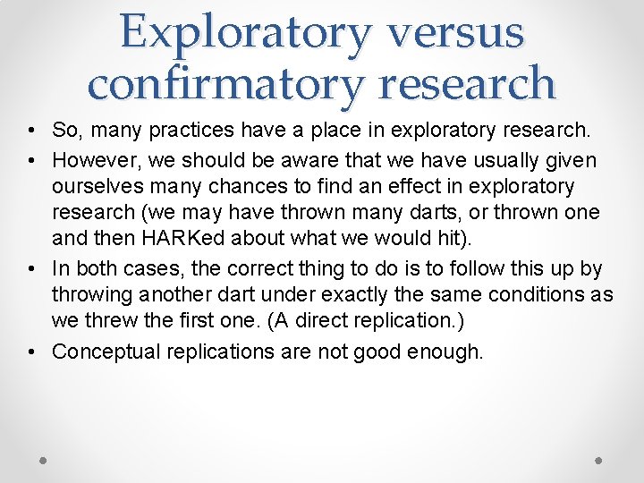 Exploratory versus confirmatory research • So, many practices have a place in exploratory research.