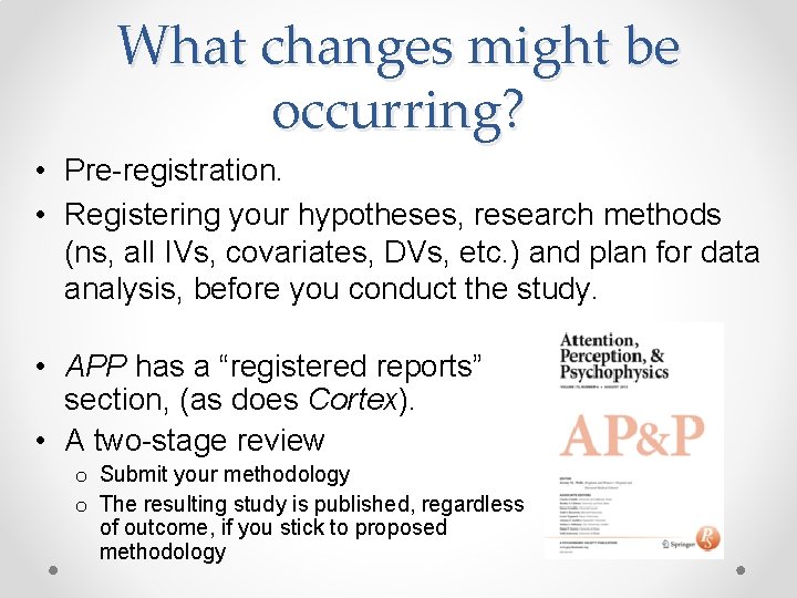 What changes might be occurring? • Pre-registration. • Registering your hypotheses, research methods (ns,