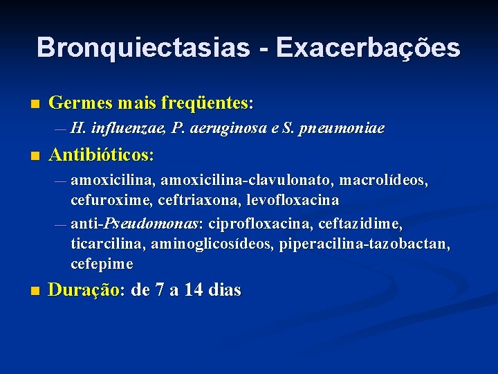 Bronquiectasias - Exacerbações n Germes mais freqüentes: — H. influenzae, P. aeruginosa e S.