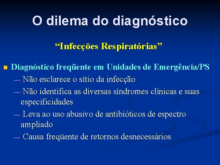 O dilema do diagnóstico “Infecções Respiratórias” n Diagnóstico freqüente em Unidades de Emergência/PS —
