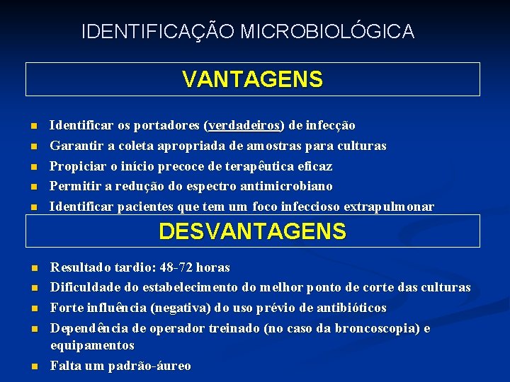 IDENTIFICAÇÃO MICROBIOLÓGICA VANTAGENS n n n Identificar os portadores (verdadeiros) de infecção Garantir a