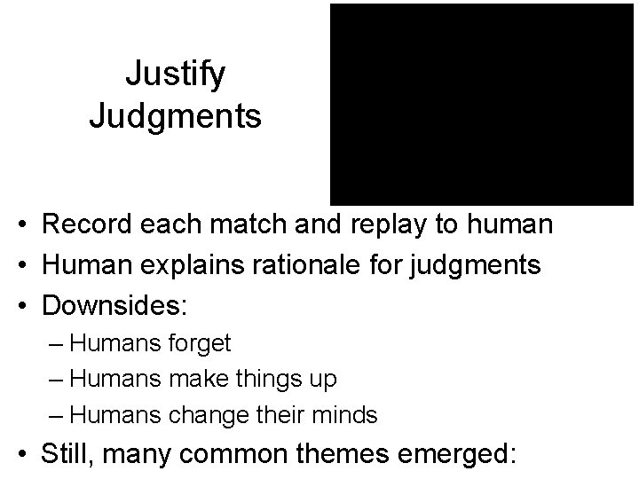 Justify Judgments • Record each match and replay to human • Human explains rationale