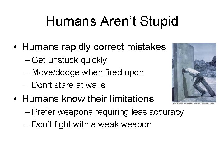 Humans Aren’t Stupid • Humans rapidly correct mistakes – Get unstuck quickly – Move/dodge