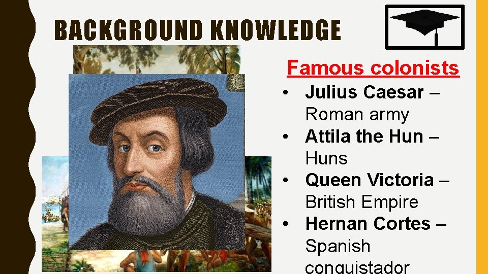 BACKGROUND KNOWLEDGE Famous colonists • Julius Caesar – Roman army • Attila the Hun