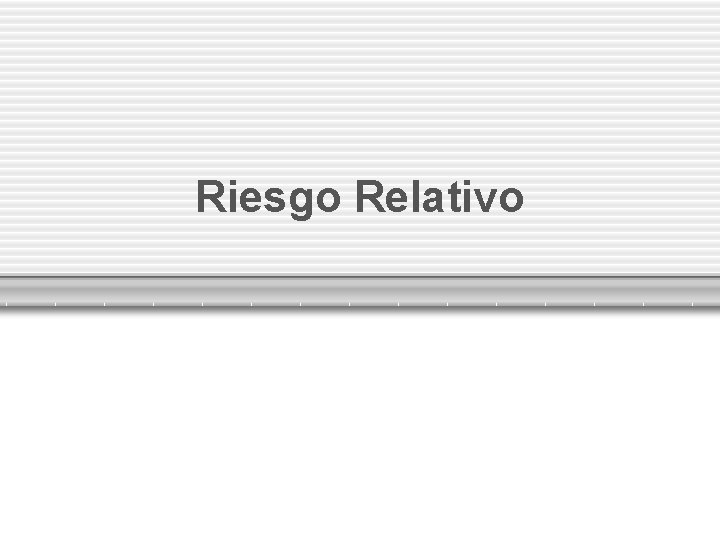 Riesgo Relativo 