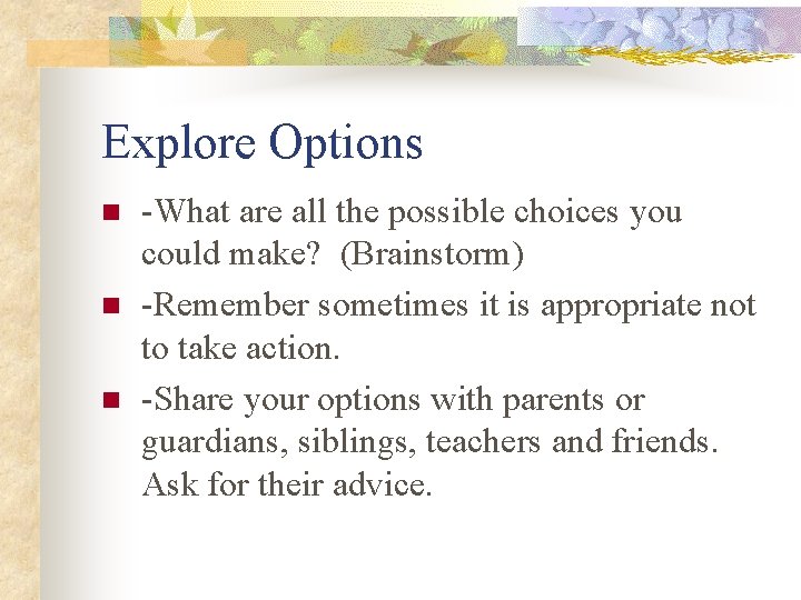 Explore Options n n n -What are all the possible choices you could make?