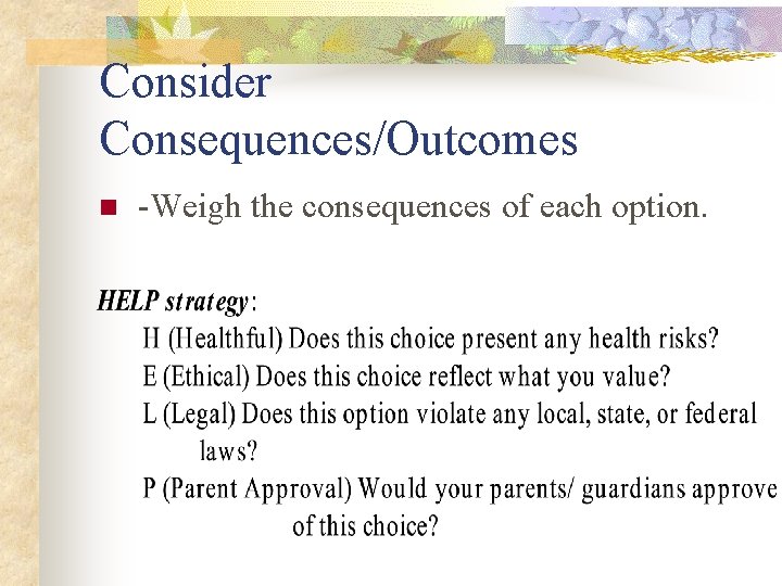 Consider Consequences/Outcomes n -Weigh the consequences of each option. 