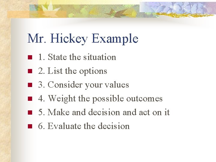 Mr. Hickey Example n n n 1. State the situation 2. List the options