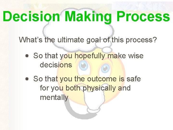 Decision Making Process What’s the ultimate goal of this process? ● So that you