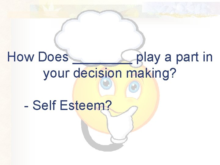 How Does ____ play a part in your decision making? - Self Esteem? 