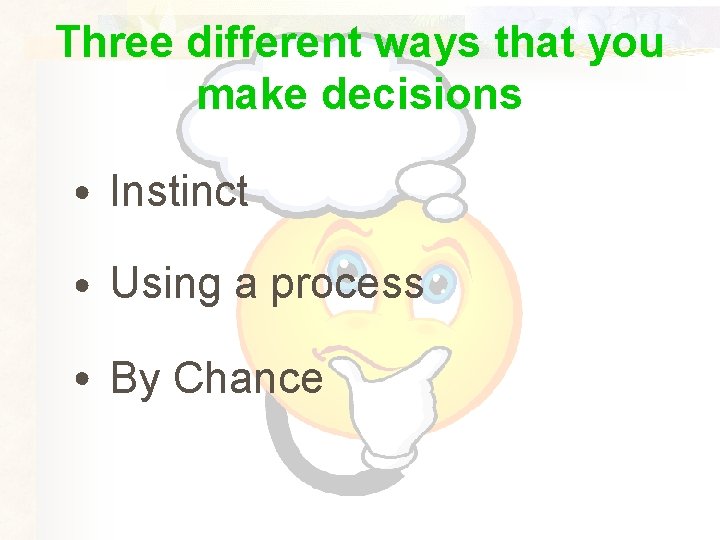 Three different ways that you make decisions ● Instinct ● Using a process ●