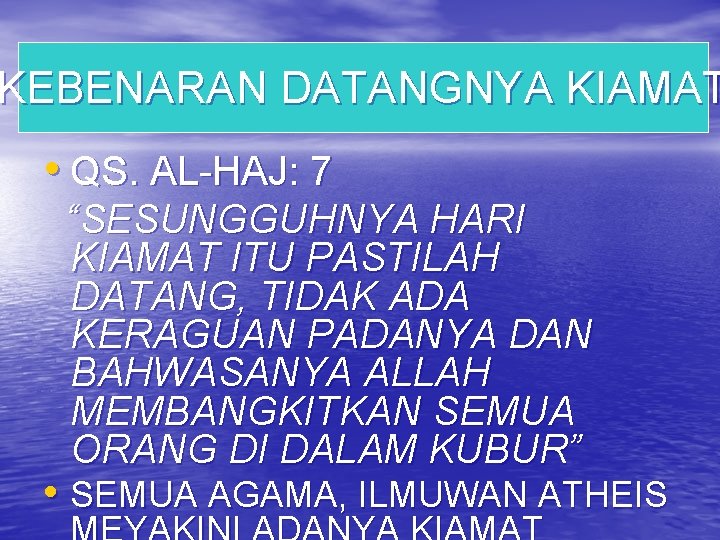 KEBENARAN DATANGNYA KIAMAT • QS. AL-HAJ: 7 “SESUNGGUHNYA HARI KIAMAT ITU PASTILAH DATANG, TIDAK