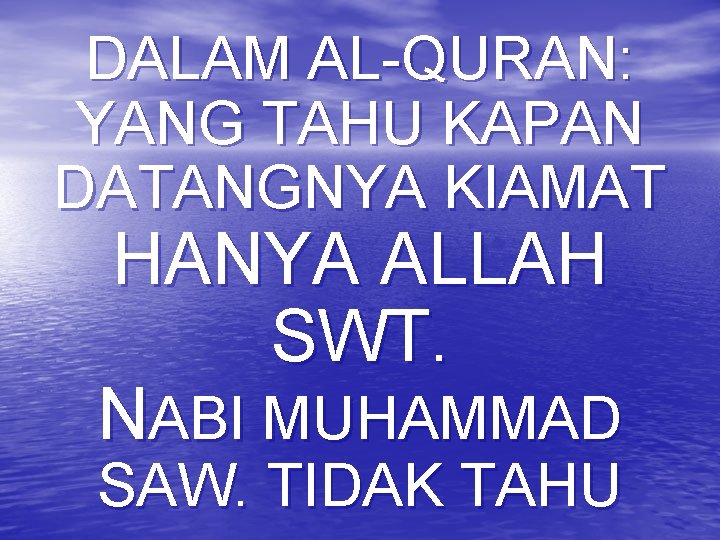DALAM AL-QURAN: YANG TAHU KAPAN DATANGNYA KIAMAT HANYA ALLAH SWT. NABI MUHAMMAD SAW. TIDAK