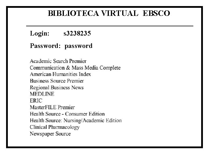 BIBLIOTECA VIRTUAL EBSCO Login: s 3238235 Password: password 
