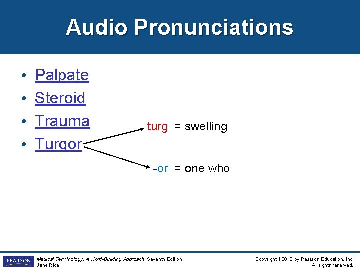 Audio Pronunciations • • Palpate Steroid Trauma Turgor turg = swelling -or = one