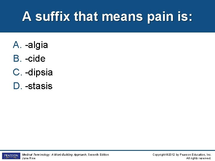 A suffix that means pain is: A. -algia B. -cide C. -dipsia D. -stasis