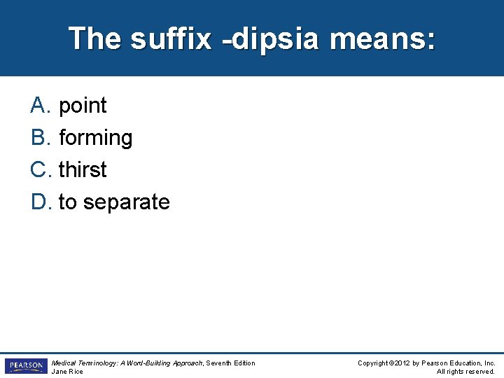 The suffix -dipsia means: A. point B. forming C. thirst D. to separate Medical