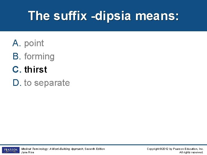 The suffix -dipsia means: A. point B. forming C. thirst D. to separate Medical