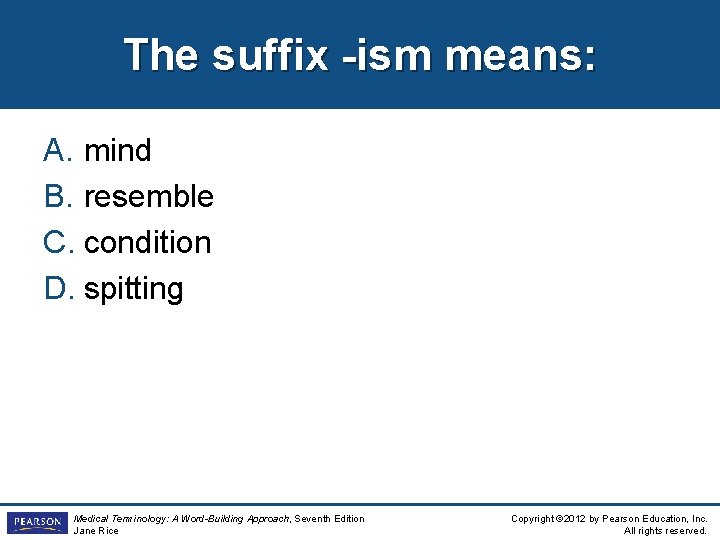 The suffix -ism means: A. mind B. resemble C. condition D. spitting Medical Terminology: