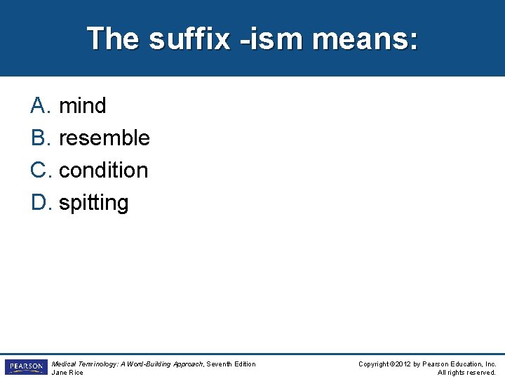 The suffix -ism means: A. mind B. resemble C. condition D. spitting Medical Terminology: The suffix -ism means: A. mind B. resemble C. condition D. spitting Medical Terminology: