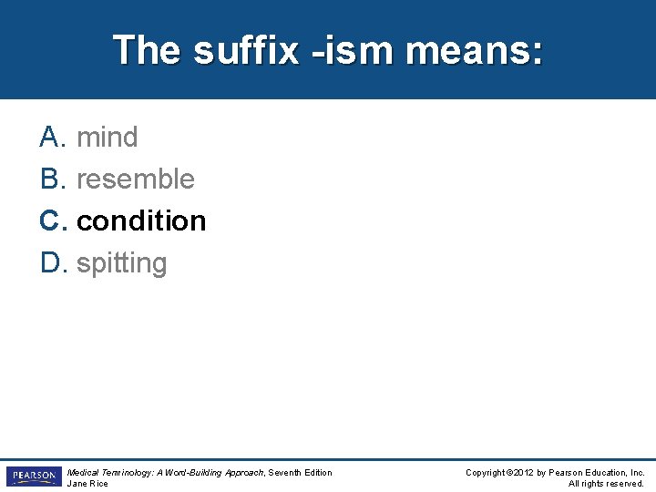 The suffix -ism means: A. mind B. resemble C. condition D. spitting Medical Terminology: The suffix -ism means: A. mind B. resemble C. condition D. spitting Medical Terminology: