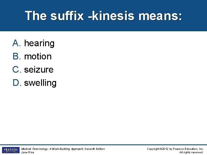 The suffix -kinesis means: A. hearing B. motion C. seizure D. swelling Medical Terminology: The suffix -kinesis means: A. hearing B. motion C. seizure D. swelling Medical Terminology: